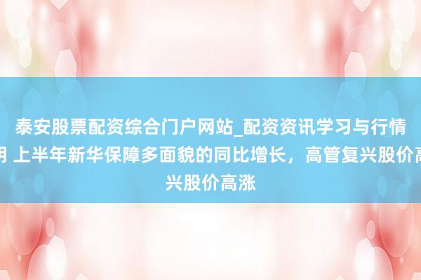 泰安股票配资综合门户网站_配资资讯学习与行情说明 上半年新华保障多面貌的同比增长，高管复兴股价高涨