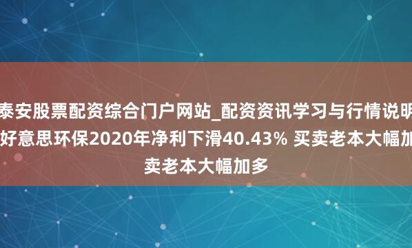 泰安股票配资综合门户网站_配资资讯学习与行情说明 锦好意思环保2020年净利下滑40.43% 买卖老本大幅加多