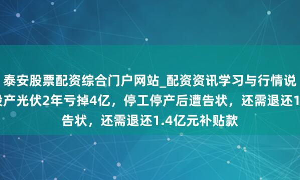 泰安股票配资综合门户网站_配资资讯学习与行情说明 棒杰股份投产光伏2年亏掉4亿，停工停产后遭告状，还需退还1.4亿元补贴款