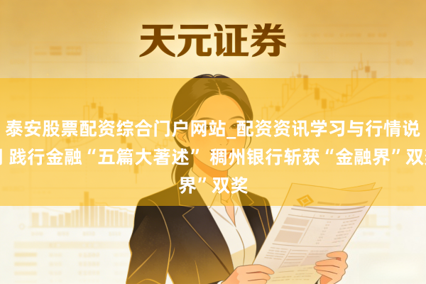 泰安股票配资综合门户网站_配资资讯学习与行情说明 践行金融“五篇大著述” 稠州银行斩获“金融界”双奖