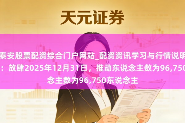 泰安股票配资综合门户网站_配资资讯学习与行情说明 神州高铁:放肆2025年12月31日,推动东说念主数为96,750东说念主