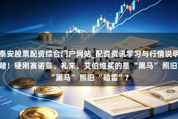 泰安股票配资综合门户网站_配资资讯学习与行情说明 740亿豪赌！硬刚赛诺菲、礼来，艾伯维买的是 “黑马” 照旧 “暗雷”？